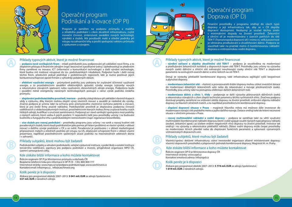 Operační program Doprava (OP D) Finanční prostředky z programu směřují do všech typů dopravy a její infrastruktury tak, aby se v ČR zlepšila dopravní dostupnost.