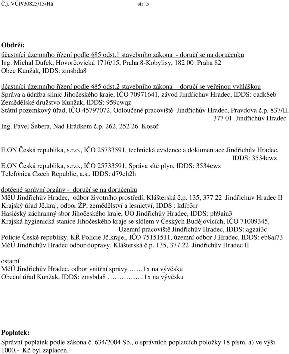2 stavebního zákona - doručí se veřejnou vyhláškou Správa a údržba silnic Jihočeského kraje, IČO 70971641, závod Jindřichův Hradec, IDDS: cadk8eb Zemědělské družstvo Kunžak, IDDS: 959cwqz Státní