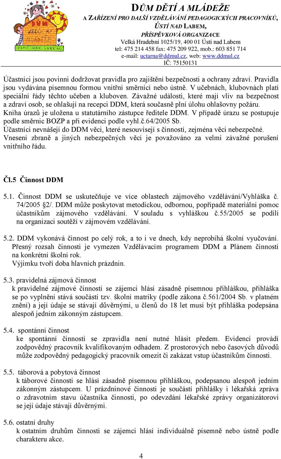 Závažné události, které mají vliv na bezpečnost a zdraví osob, se ohlašují na recepci DDM, která současně plní úlohu ohlašovny požáru. Kniha úrazů je uložena u statutárního zástupce ředitele DDM.