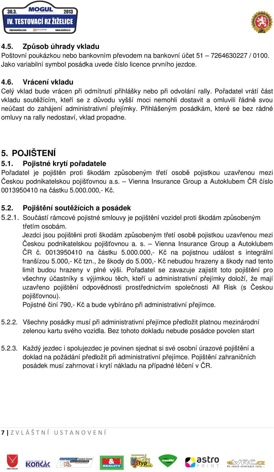 Přihlášeným posádkám, které se bez rádné omluvy na rally nedostaví, vklad propadne. 5. POJIŠTENÍ 5.1.