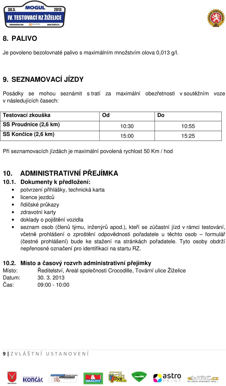 15:00 15:25 Při seznamovacích jízdách je maximální povolená rychlost 50 Km / hod 10. ADMINISTRATIVNÍ PŘEJÍMKA 10.1. Dokumenty k předložení: potvrzení přihlášky, technická karta licence jezdců řidičské průkazy zdravotní karty doklady o pojištění vozidla seznam osob (členů týmu, inženýrů apod.