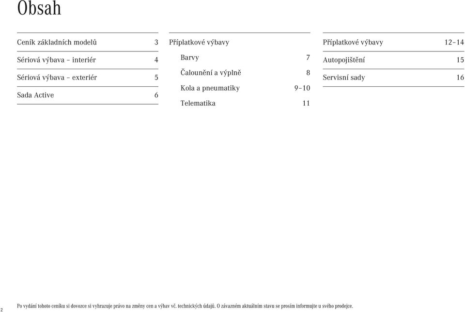 výbavy 12 14 Autopojištění 15 Servisní sady 16 2 Po vydání tohoto ceníku si dovozce si vyhrazuje