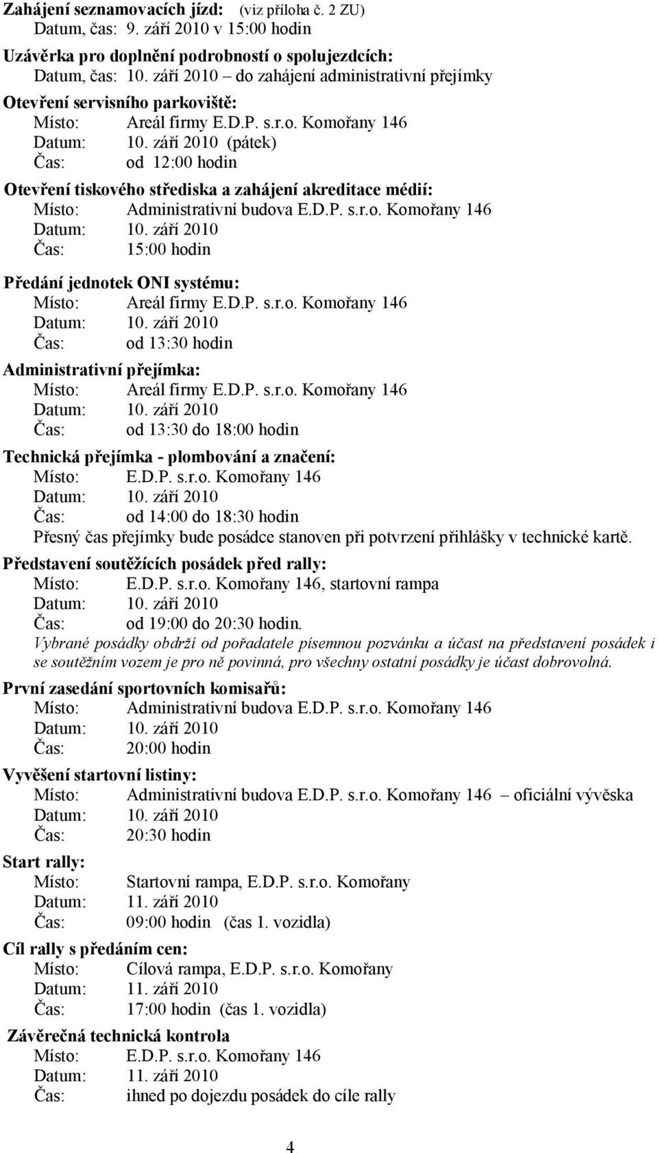 září 2010 (pátek) Čas: od 12:00 hodin Otevření tiskového střediska a zahájení akreditace médií: Místo: Administrativní budova E.D.P. s.r.o. Komořany 146 Datum: 10.