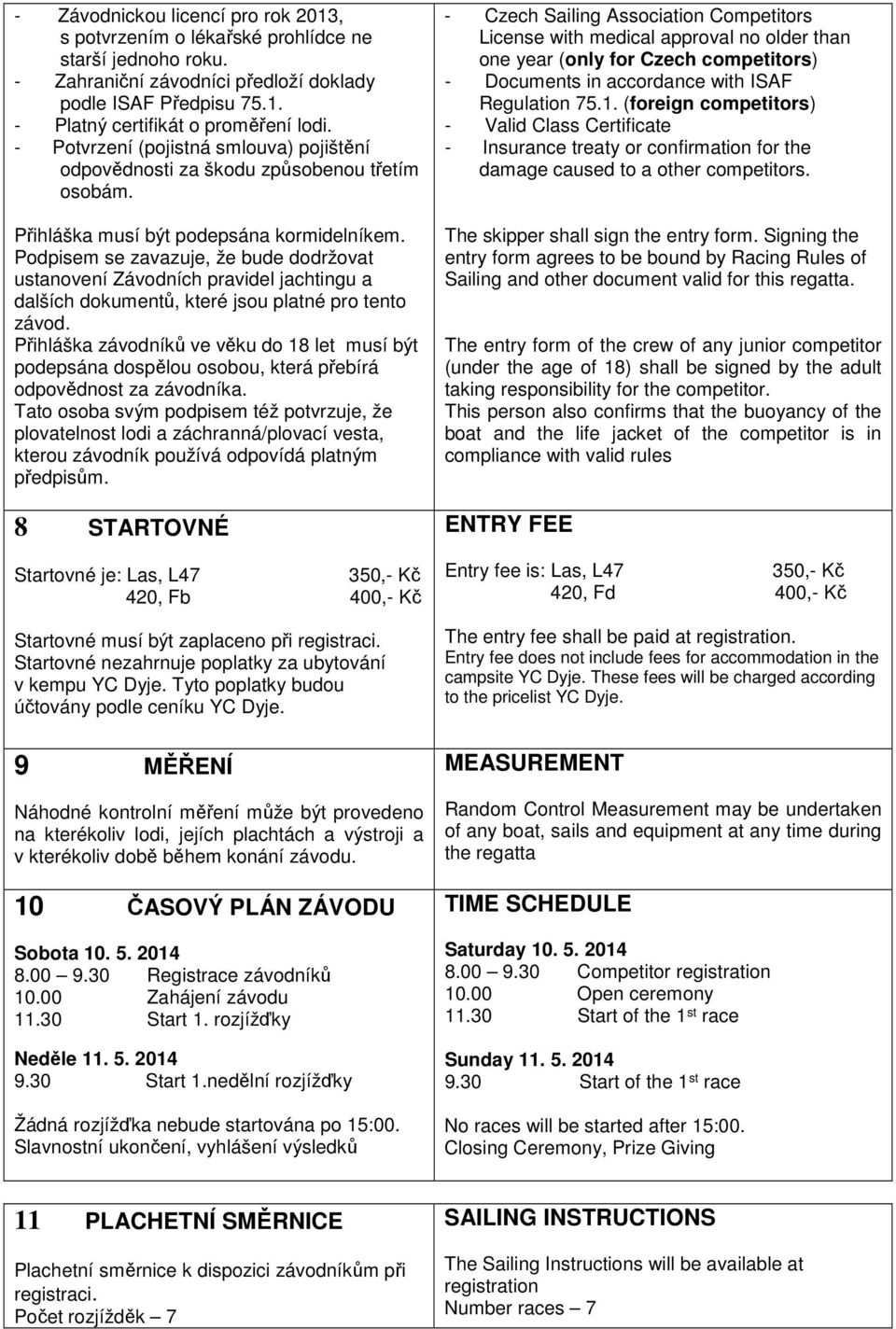 Podpisem se zavazuje, že bude dodržovat ustanovení Závodních pravidel jachtingu a dalších dokumentů, které jsou platné pro tento závod.