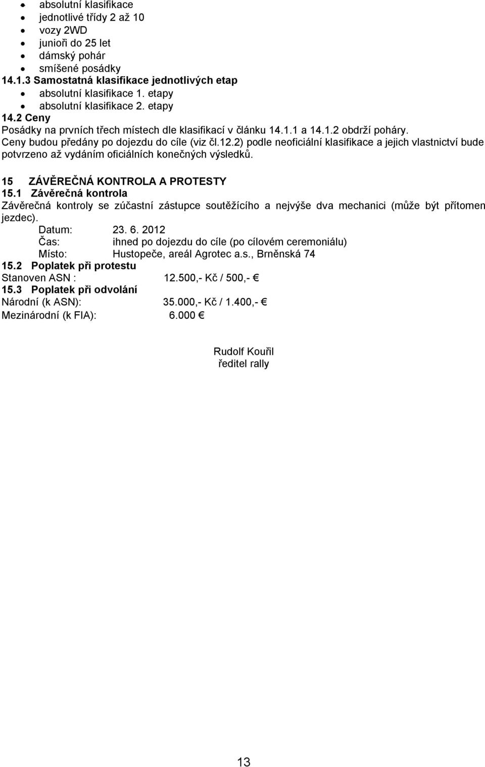 2) podle neoficiální klasifikace a jejich vlastnictví bude potvrzeno až vydáním oficiálních konečných výsledků. 15 ZÁVĚREČNÁ KONTROLA A PROTESTY 15.