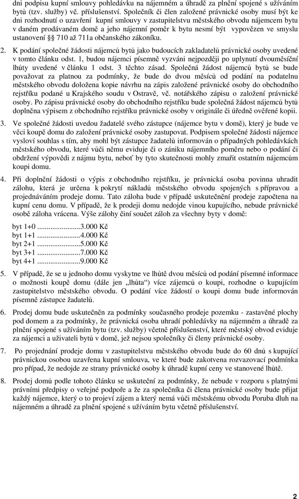 nesmí být vypovězen ve smyslu ustanovení 710 až 711a občanského zákoníku. 2. K podání společné žádosti nájemců bytů jako budoucích zakladatelů právnické osoby uvedené v tomto článku odst.