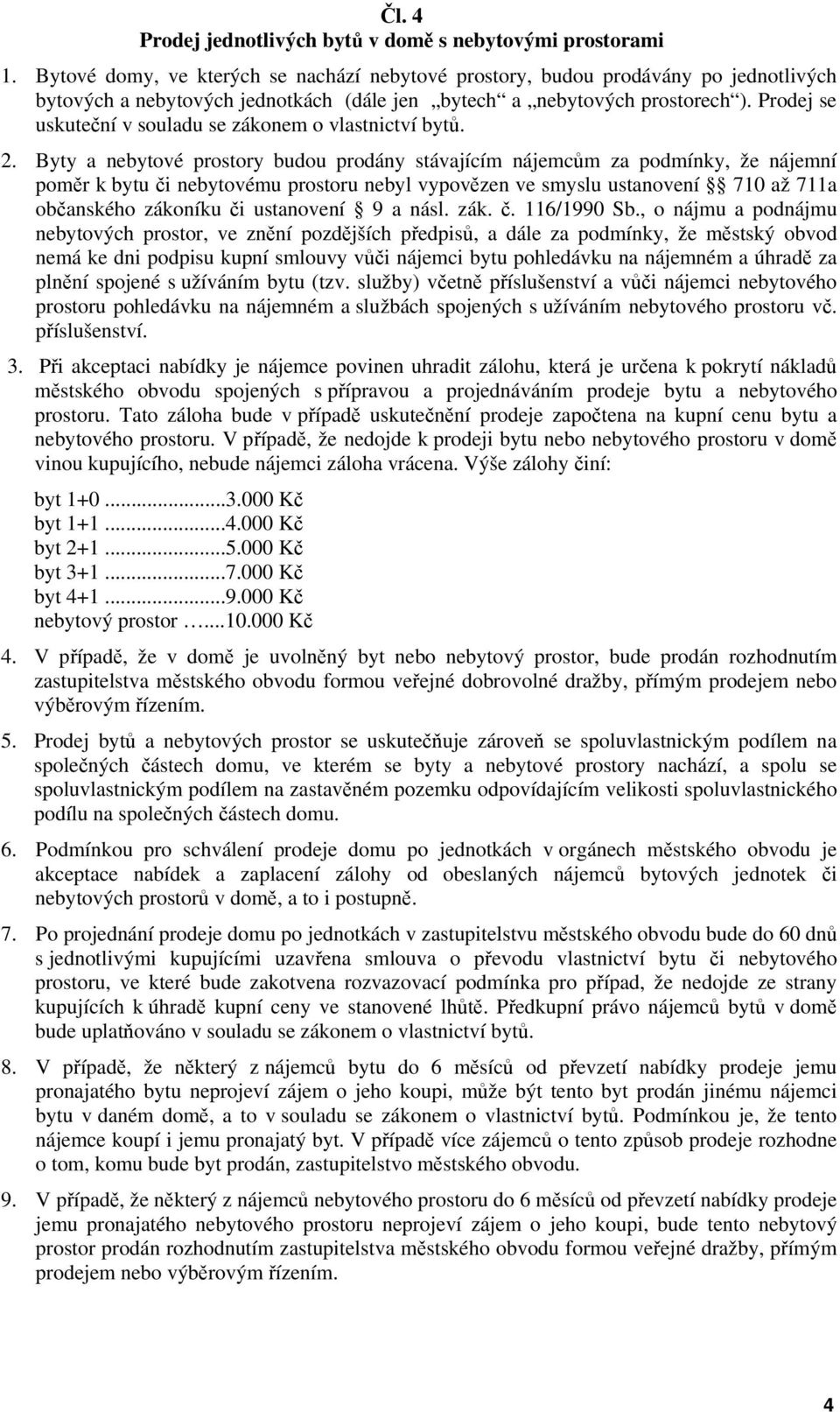 Prodej se uskuteční v souladu se zákonem o vlastnictví bytů. 2.