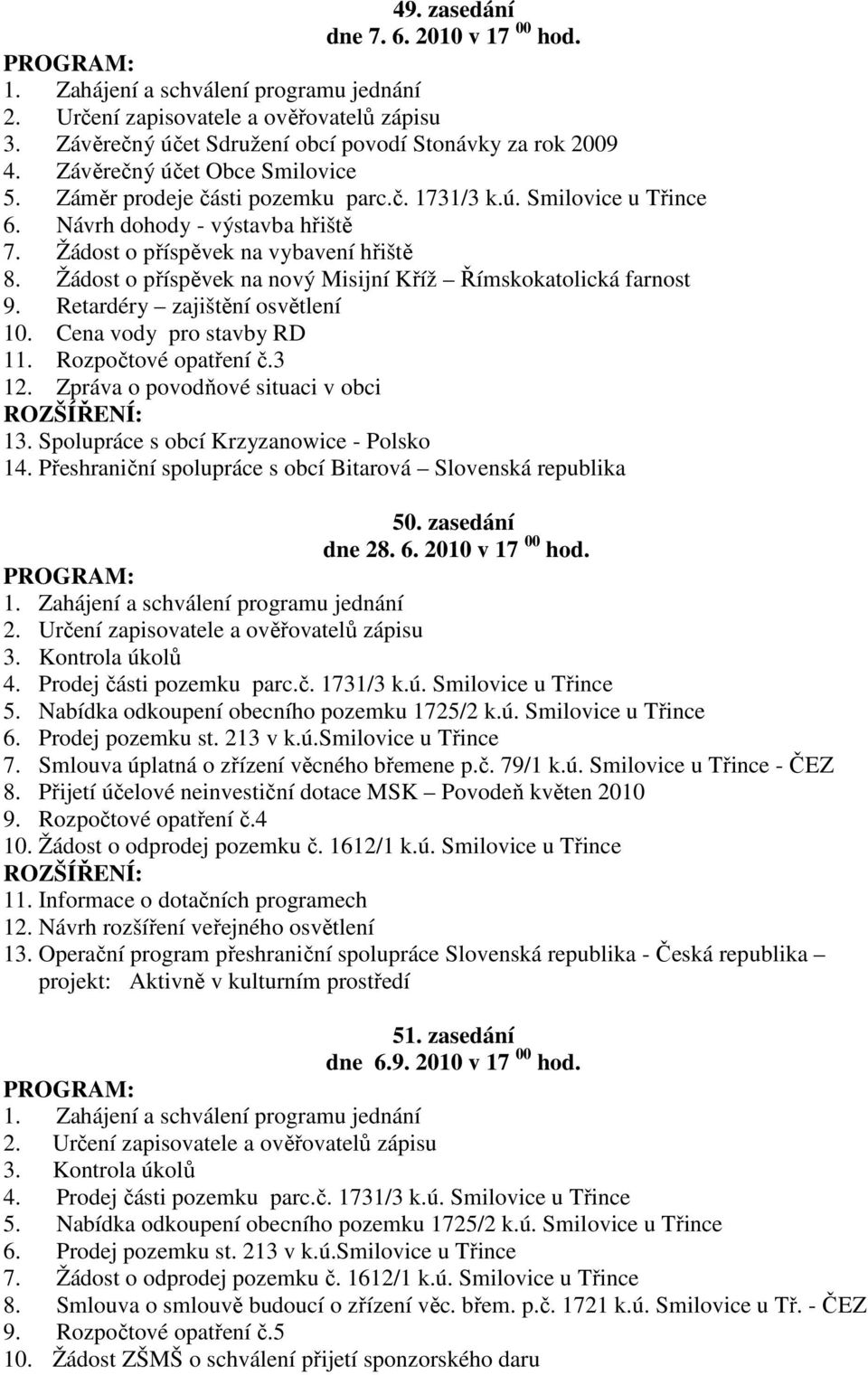 Cena vody pro stavby RD 11. Rozpočtové opatření č.3 12. Zpráva o povodňové situaci v obci 13. Spolupráce s obcí Krzyzanowice - Polsko 14.