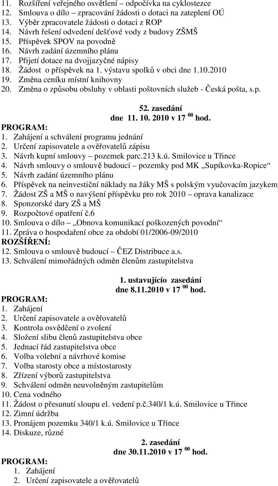 výstavu spolků v obci dne 1.10.2010 19. Změna ceníku místní knihovny 20. Změna o způsobu obsluhy v oblasti poštovních služeb - Česká pošta, s.p. 52. zasedání dne 11. 10. 2010 v 17 00 hod. 3.