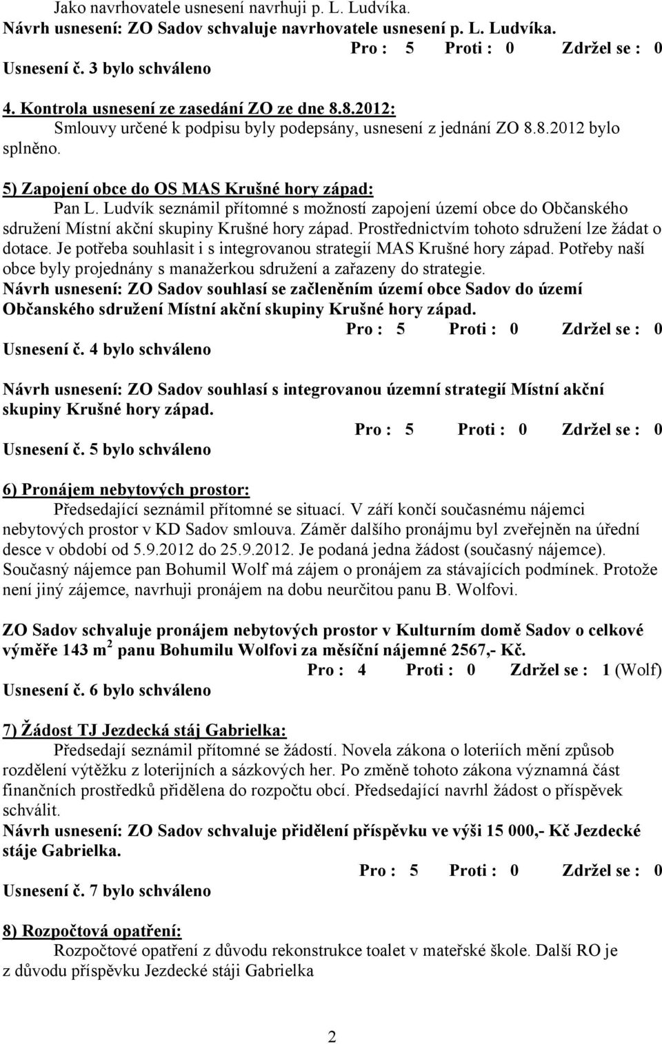 Ludvík seznámil přítomné s možností zapojení území obce do Občanského sdružení Místní akční skupiny Krušné hory západ. Prostřednictvím tohoto sdružení lze žádat o dotace.