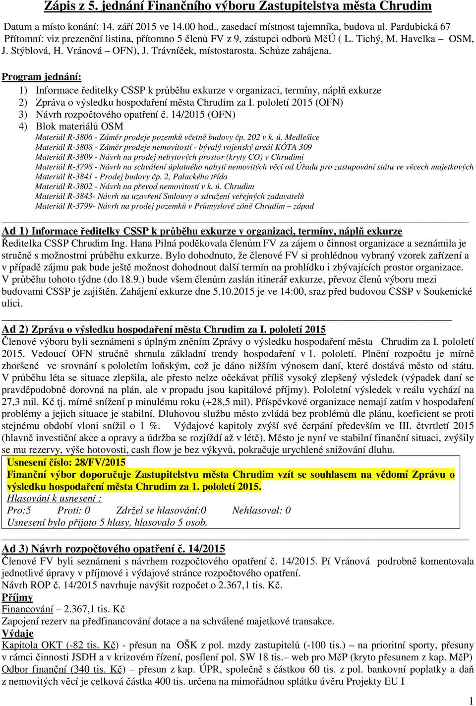Program jednání: 1) Informace ředitelky CSSP k průběhu exkurze v organizaci, termíny, náplň exkurze 2) Zpráva o výsledku hospodaření města Chrudim za I.