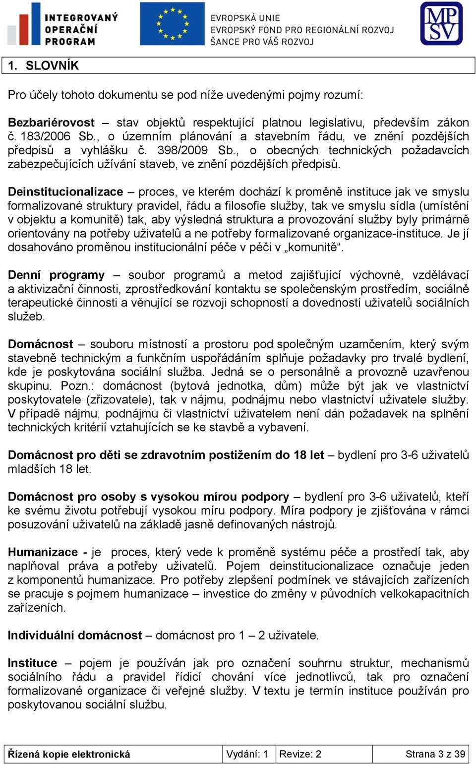 Deinstitucionalizace proces, ve kterém dochází k proměně instituce jak ve smyslu formalizované struktury pravidel, řádu a filosofie služby, tak ve smyslu sídla (umístění v objektu a komunitě) tak,