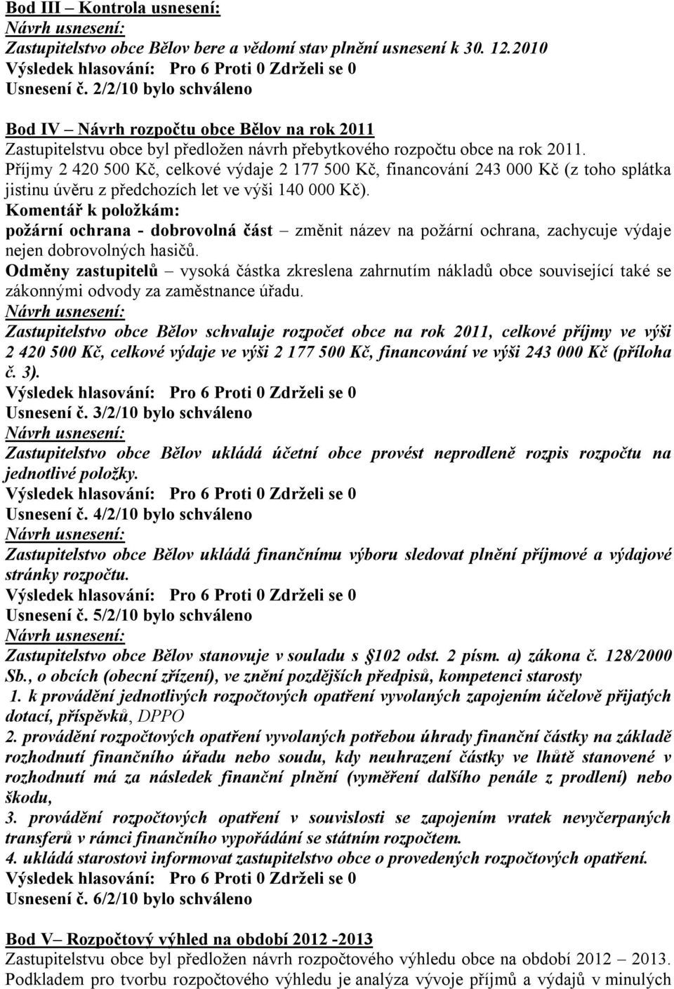 Příjmy 2 420 500 Kč, celkové výdaje 2 177 500 Kč, financování 243 000 Kč (z toho splátka jistinu úvěru z předchozích let ve výši 140 000 Kč).