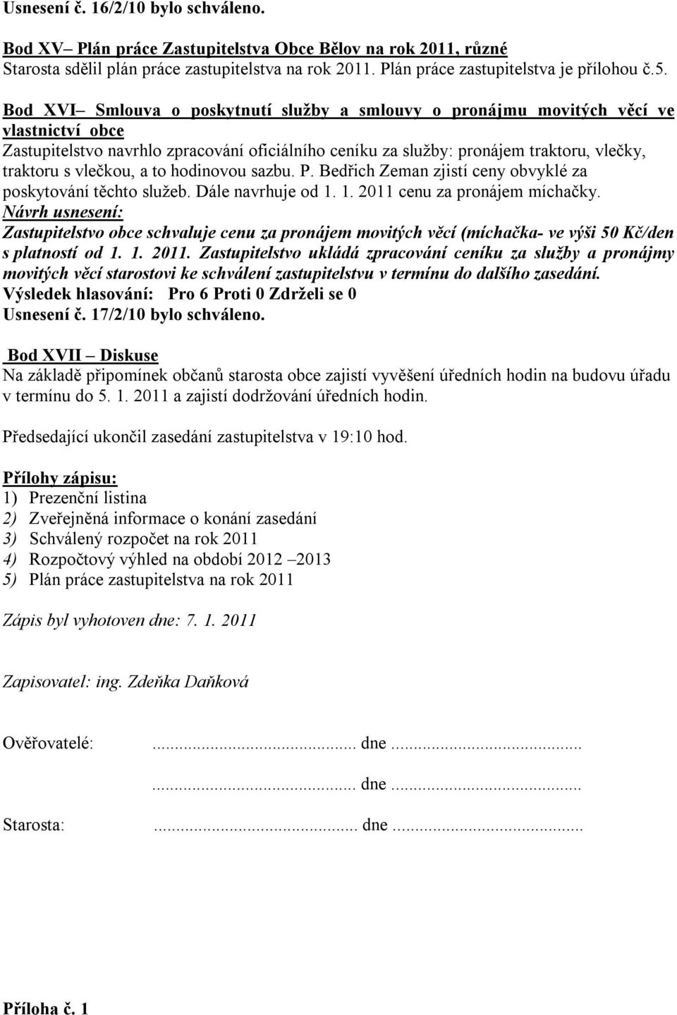 vlečkou, a to hodinovou sazbu. P. Bedřich Zeman zjistí ceny obvyklé za poskytování těchto služeb. Dále navrhuje od 1. 1. 2011 cenu za pronájem míchačky.