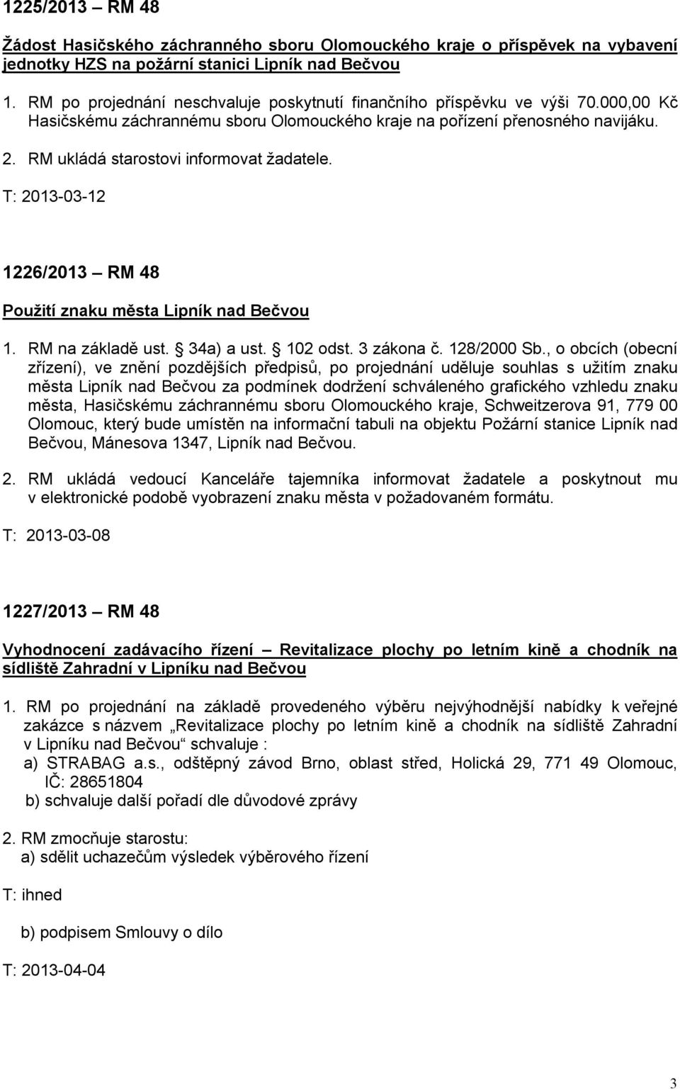 RM ukládá starostovi informovat žadatele. T: 2013-03-12 1226/2013 RM 48 Použití znaku města Lipník nad Bečvou 1. RM na základě ust. 34a) a ust. 102 odst. 3 zákona č. 128/2000 Sb.