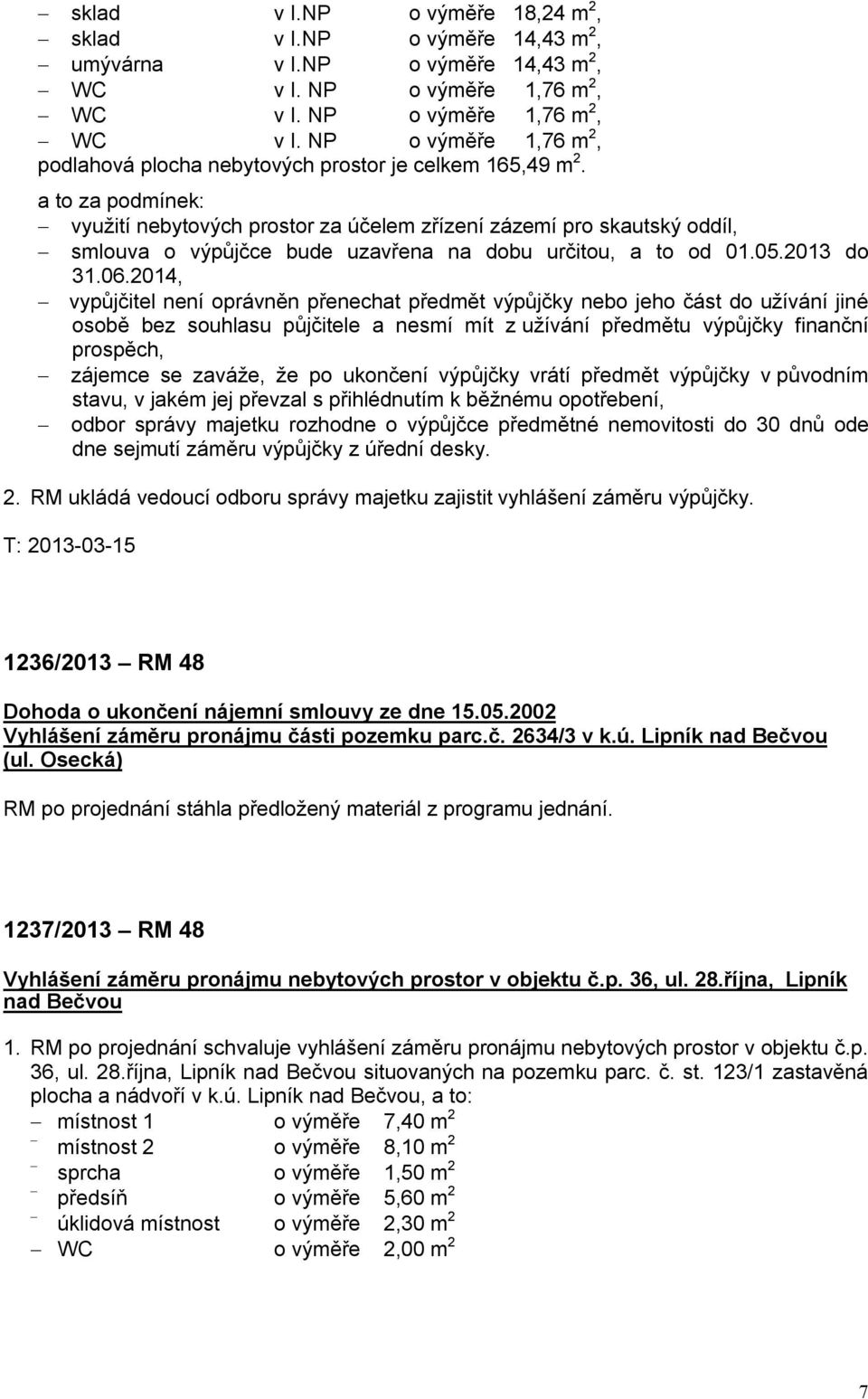 a to za podmínek: využití nebytových prostor za účelem zřízení zázemí pro skautský oddíl, smlouva o výpůjčce bude uzavřena na dobu určitou, a to od 01.05.2013 do 31.06.