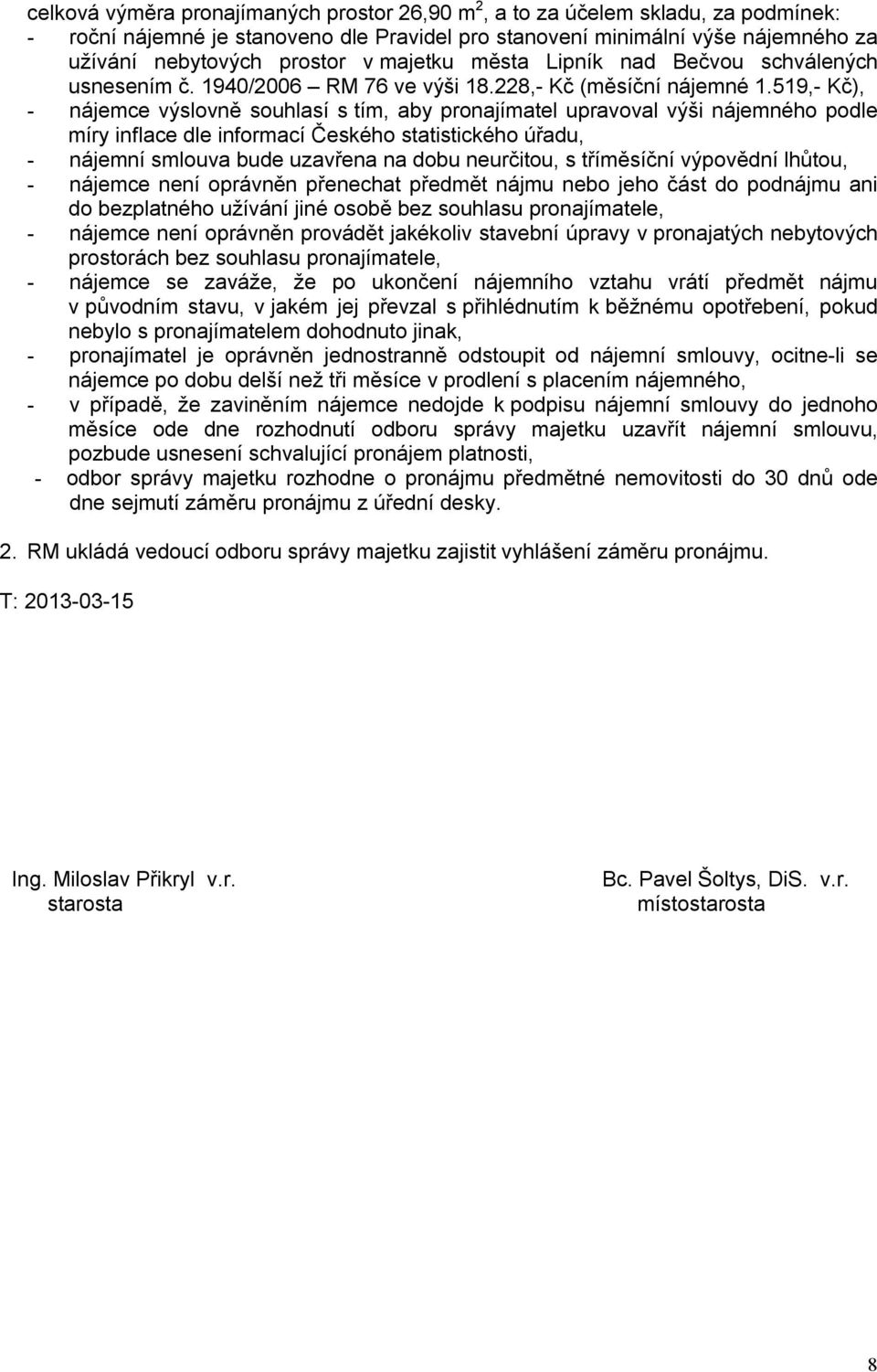 519,- Kč), - nájemce výslovně souhlasí s tím, aby pronajímatel upravoval výši nájemného podle míry inflace dle informací Českého statistického úřadu, - nájemní smlouva bude uzavřena na dobu