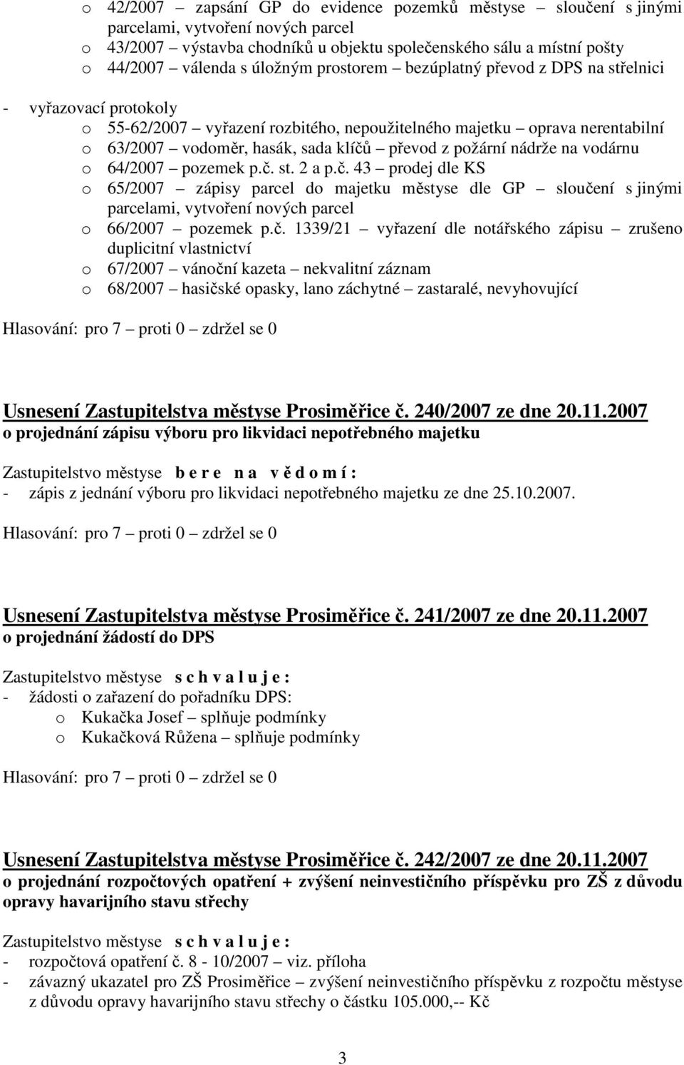 požární nádrže na vodárnu o 64/2007 pozemek p.č. st. 2 a p.č. 43 prodej dle KS o 65/2007 zápisy parcel do majetku městyse dle GP sloučení s jinými parcelami, vytvoření nových parcel o 66/2007 pozemek p.