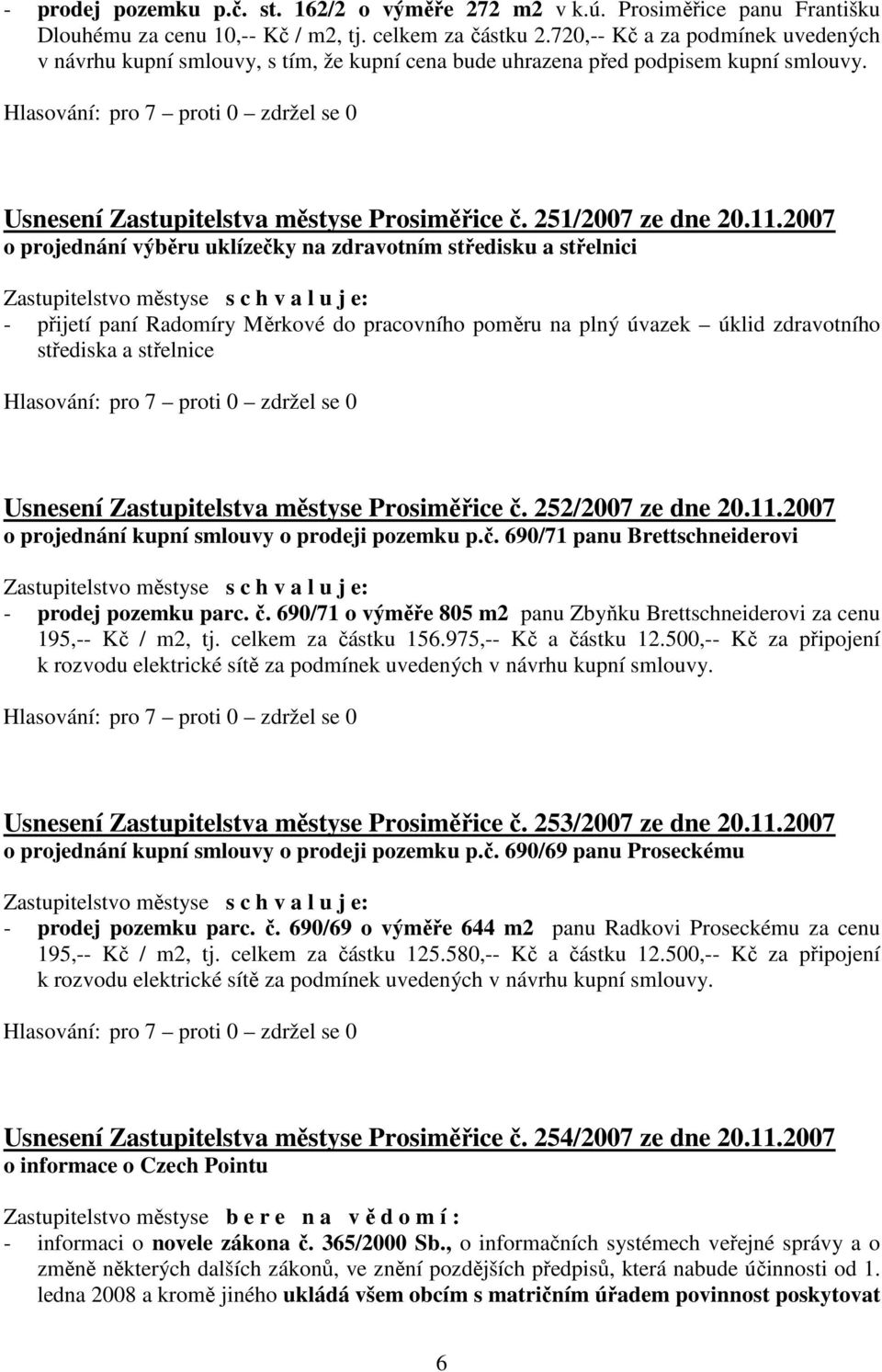 2007 o projednání výběru uklízečky na zdravotním středisku a střelnici - přijetí paní Radomíry Měrkové do pracovního poměru na plný úvazek úklid zdravotního střediska a střelnice Usnesení