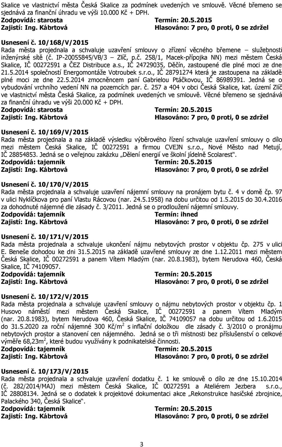 IP-20055845/VB/3 Zlíč, p.č. 258/1, Macek-přípojka NN) mezi městem Česká Skalice, IČ 00272591 a ČEZ Distribuce a.s., IČ 24729035, Děčín, zastoupené dle plné moci ze dne 21.5.2014 společností Energomontáže Votroubek s.