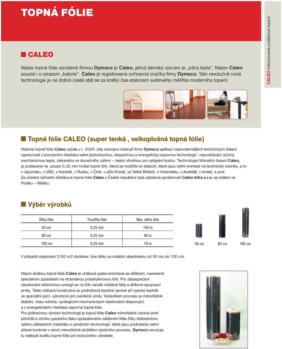 Topná fólie CALEO (super tenká, velkoplošná topná fólie) Historie topné fólie Caleo začala v r.