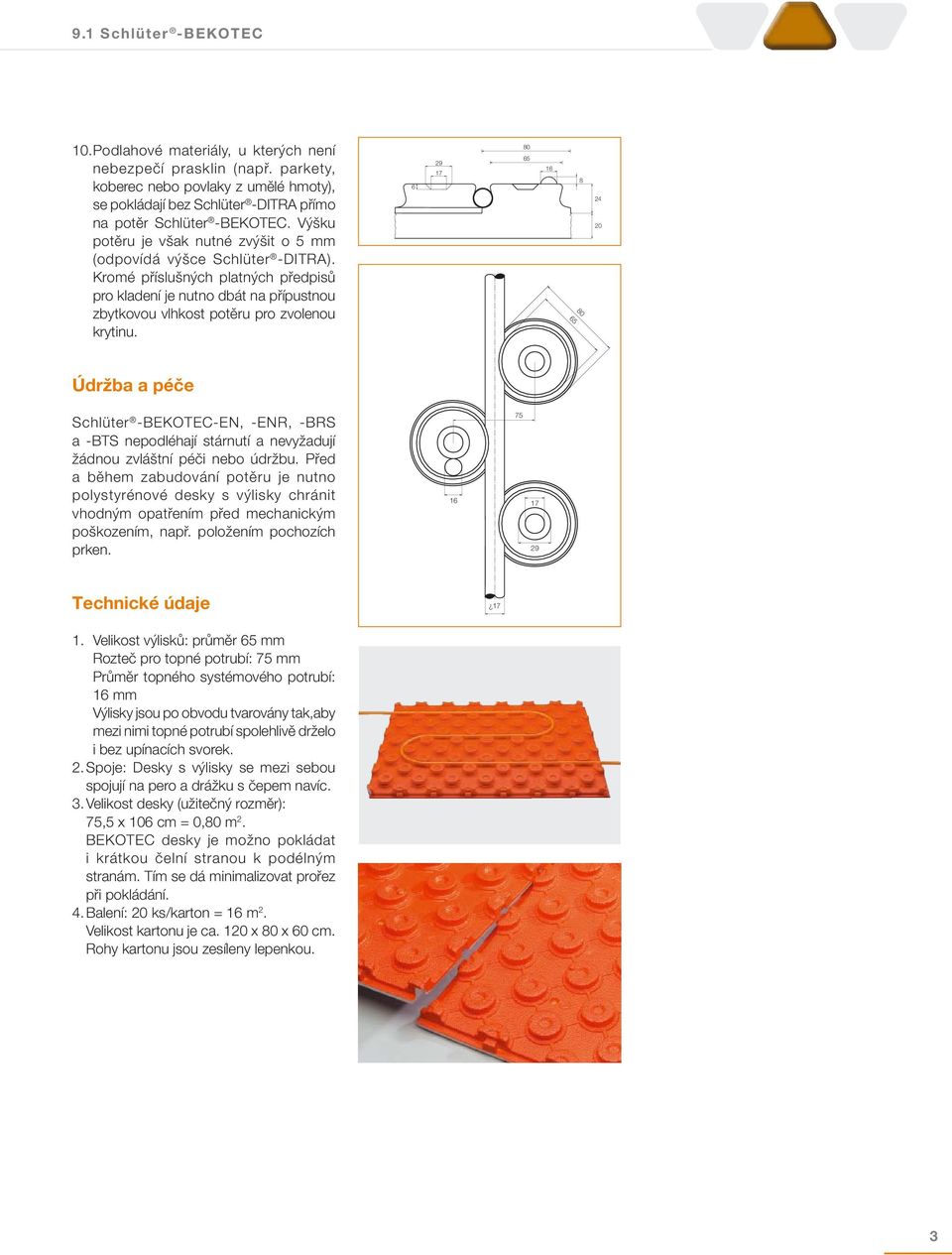 6 29 17 80 65 16 80 65 8 24 20 Údržba a péče Schlüter -BEKOTEC-EN, -ENR, -BRS a -BTS nepodléhají stárnutí a nevyžadují žádnou zvláštní péči nebo údržbu.