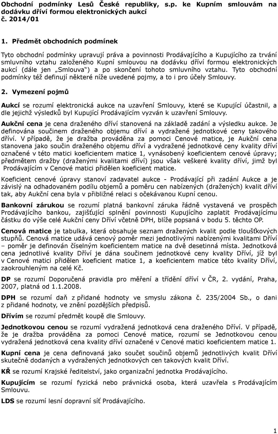 aukcí (dále jen Smlouva ) a po skončení tohoto smluvního vztahu. Tyto obchodní podmínky též definují některé níže uvedené pojmy, a to i pro účely Smlouvy. 2.