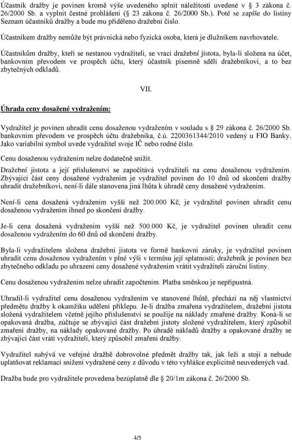 Účastníkům dražby, kteří se nestanou vydražiteli, se vrací dražební jistota, byla-li složena na účet, bankovním převodem ve prospěch účtu, který účastník písemně sdělí dražebníkovi, a to bez