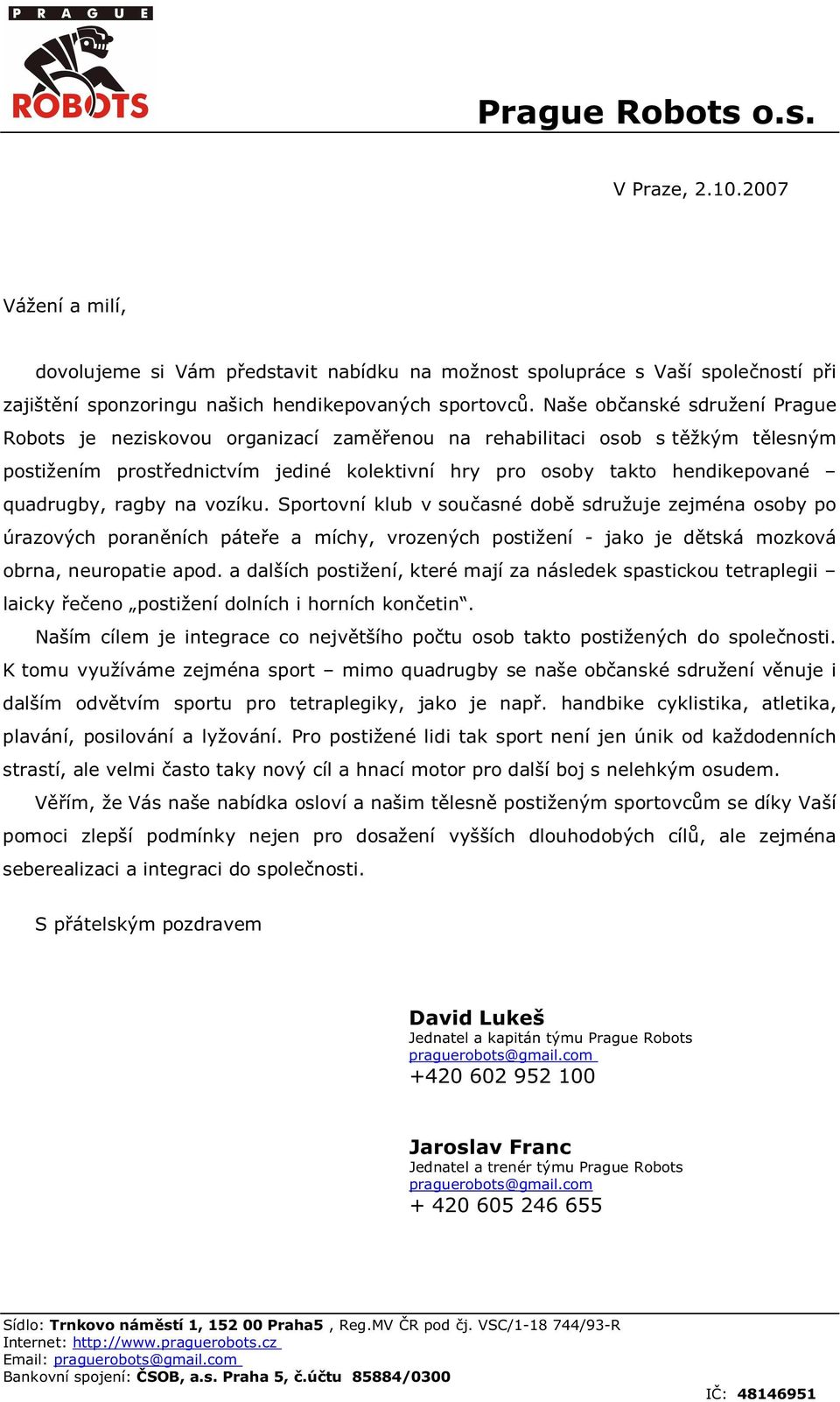 ragby na vozíku. Sportovní klub v souasné dob sdružuje zejména osoby po úrazových poranních pátee a míchy, vrozených postižení - jako je dtská mozková obrna, neuropatie apod.