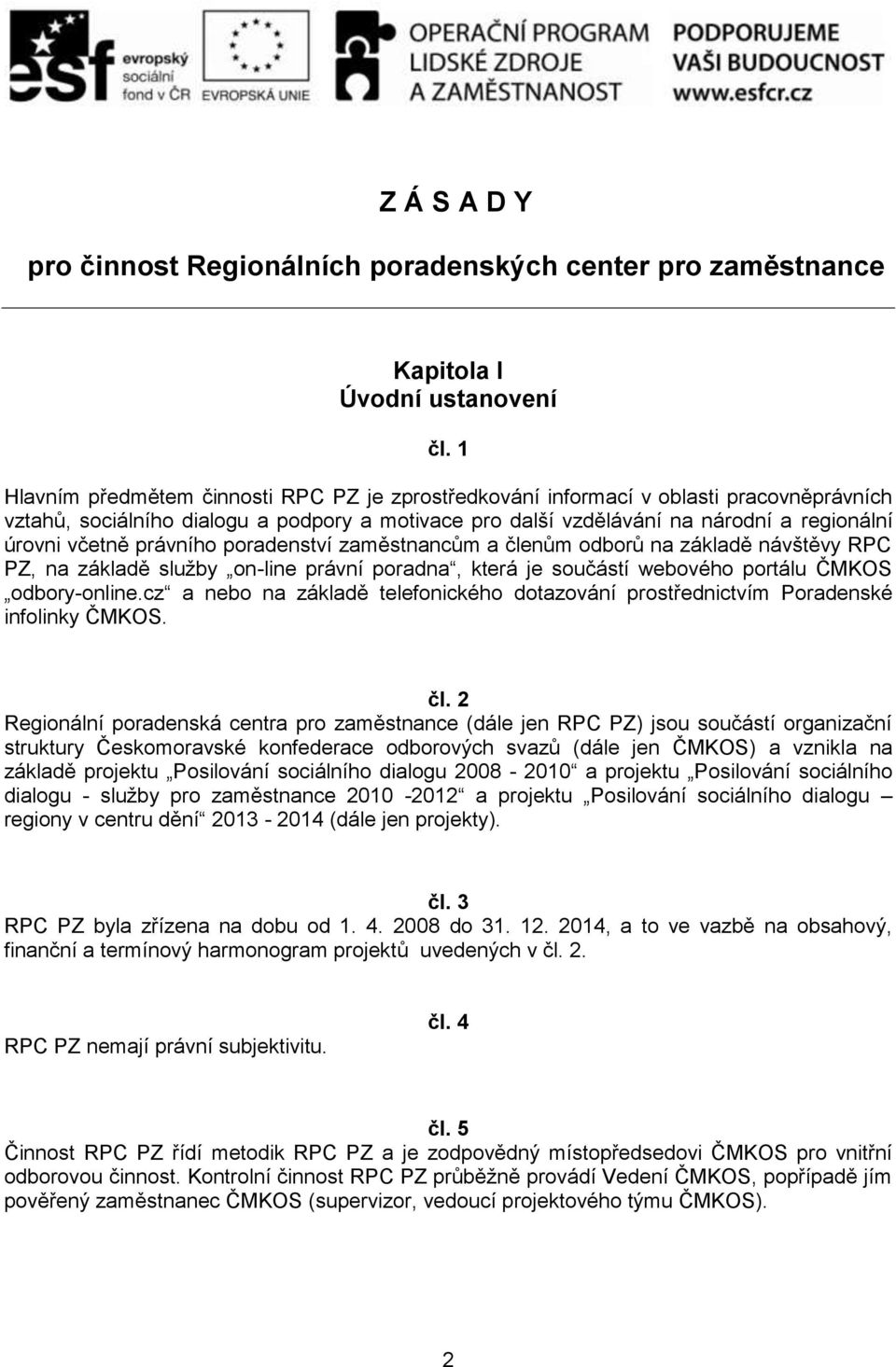 právního poradenství zaměstnancům a členům odborů na základě návštěvy RPC PZ, na základě služby on-line právní poradna, která je součástí webového portálu ČMKOS odbory-online.
