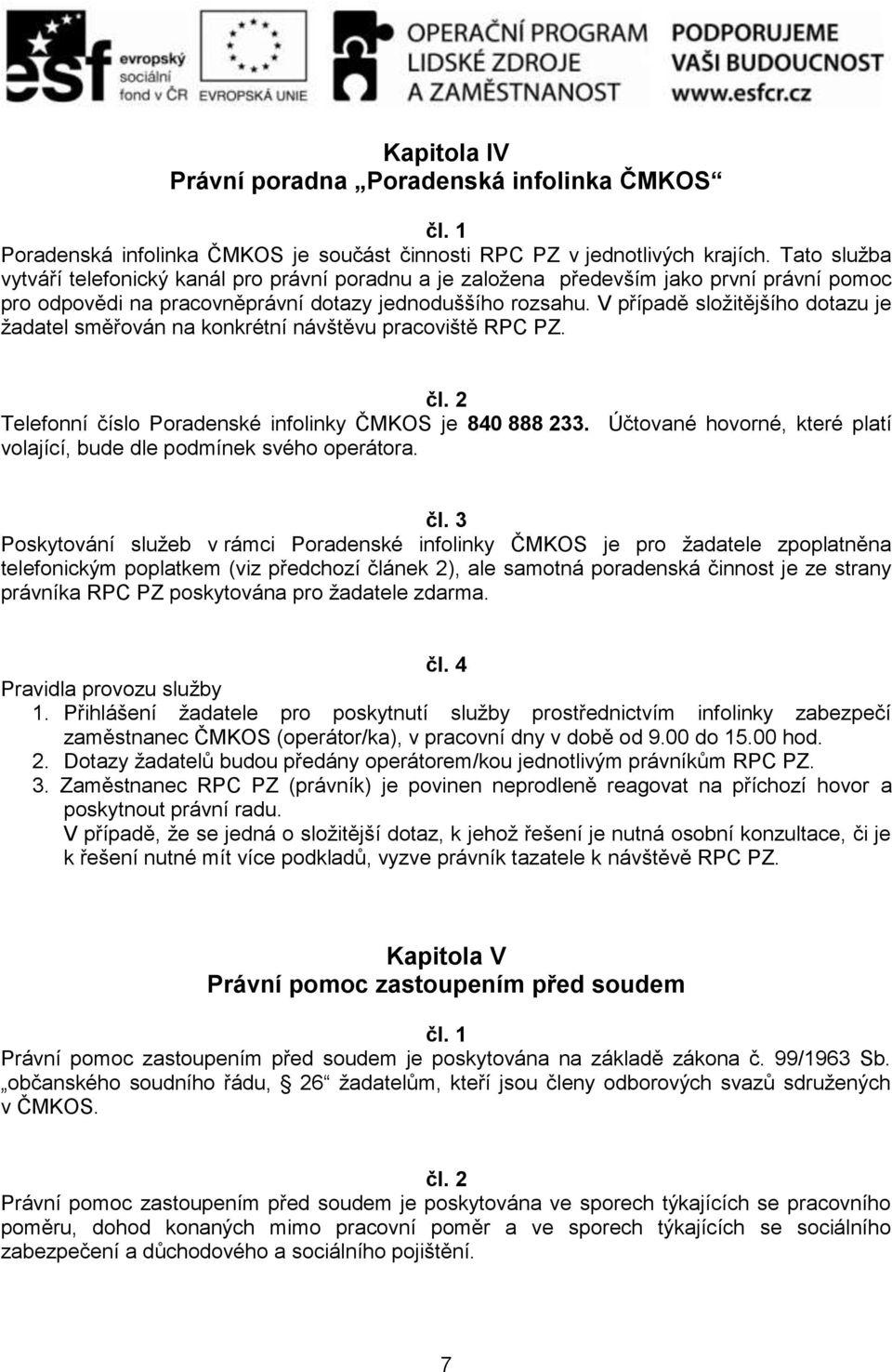 V případě složitějšího dotazu je žadatel směřován na konkrétní návštěvu pracoviště RPC PZ. čl. 2 Telefonní číslo Poradenské infolinky ČMKOS je 840 888 233.