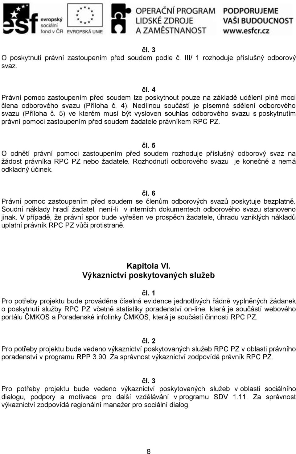 5) ve kterém musí být vysloven souhlas odborového svazu s poskytnutím právní pomoci zastoupením před soudem žadatele právníkem RPC PZ. čl.