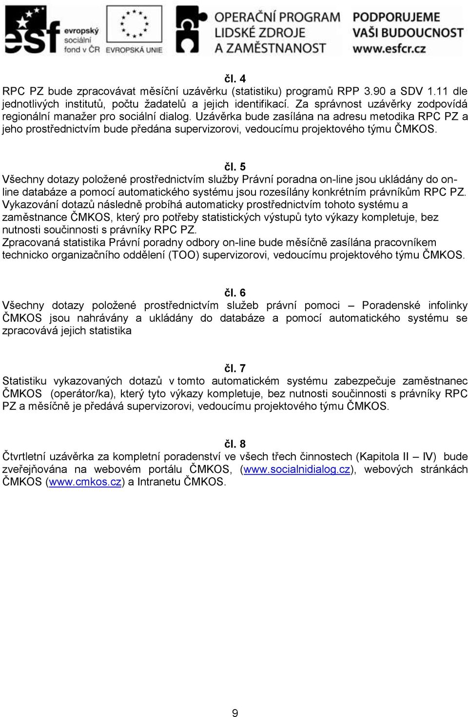 Uzávěrka bude zasílána na adresu metodika RPC PZ a jeho prostřednictvím bude předána supervizorovi, vedoucímu projektového týmu ČMKOS. čl.