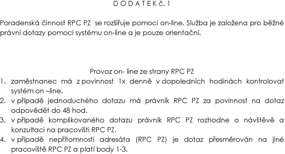 zaměstnanec má z povinnost 1x denně v dopoledních hodinách kontrolovat systém on line. 2.