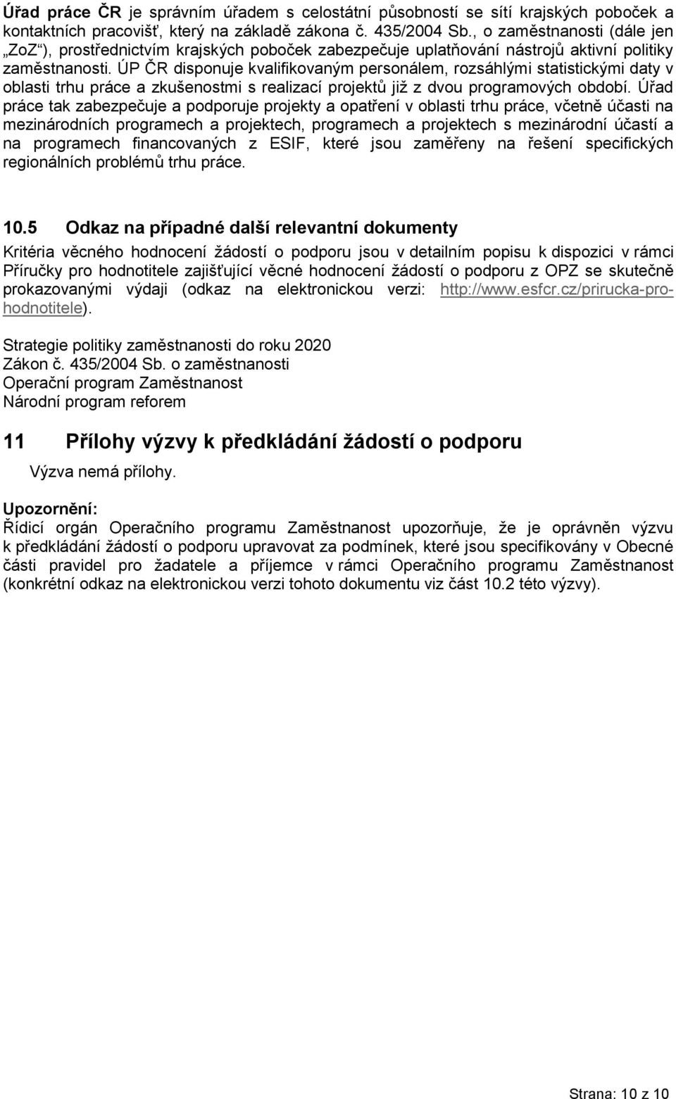 ÚP ČR disponuje kvalifikovaným personálem, rozsáhlými statistickými daty v oblasti trhu práce a zkušenostmi s realizací projektů již z dvou programových období.