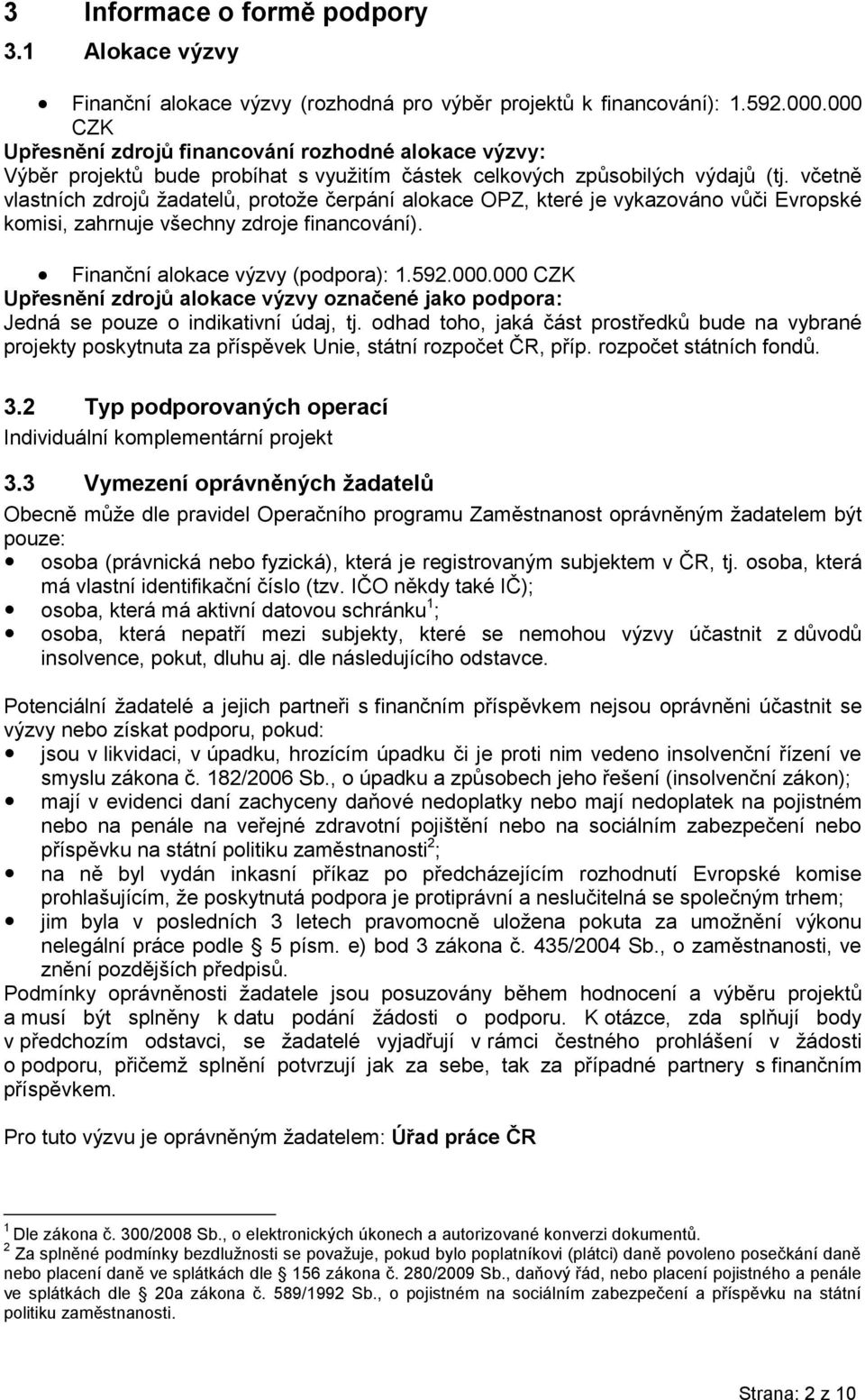 včetně vlastních zdrojů žadatelů, protože čerpání alokace OPZ, které je vykazováno vůči Evropské komisi, zahrnuje všechny zdroje financování). Finanční alokace výzvy (podpora): 1.592.000.