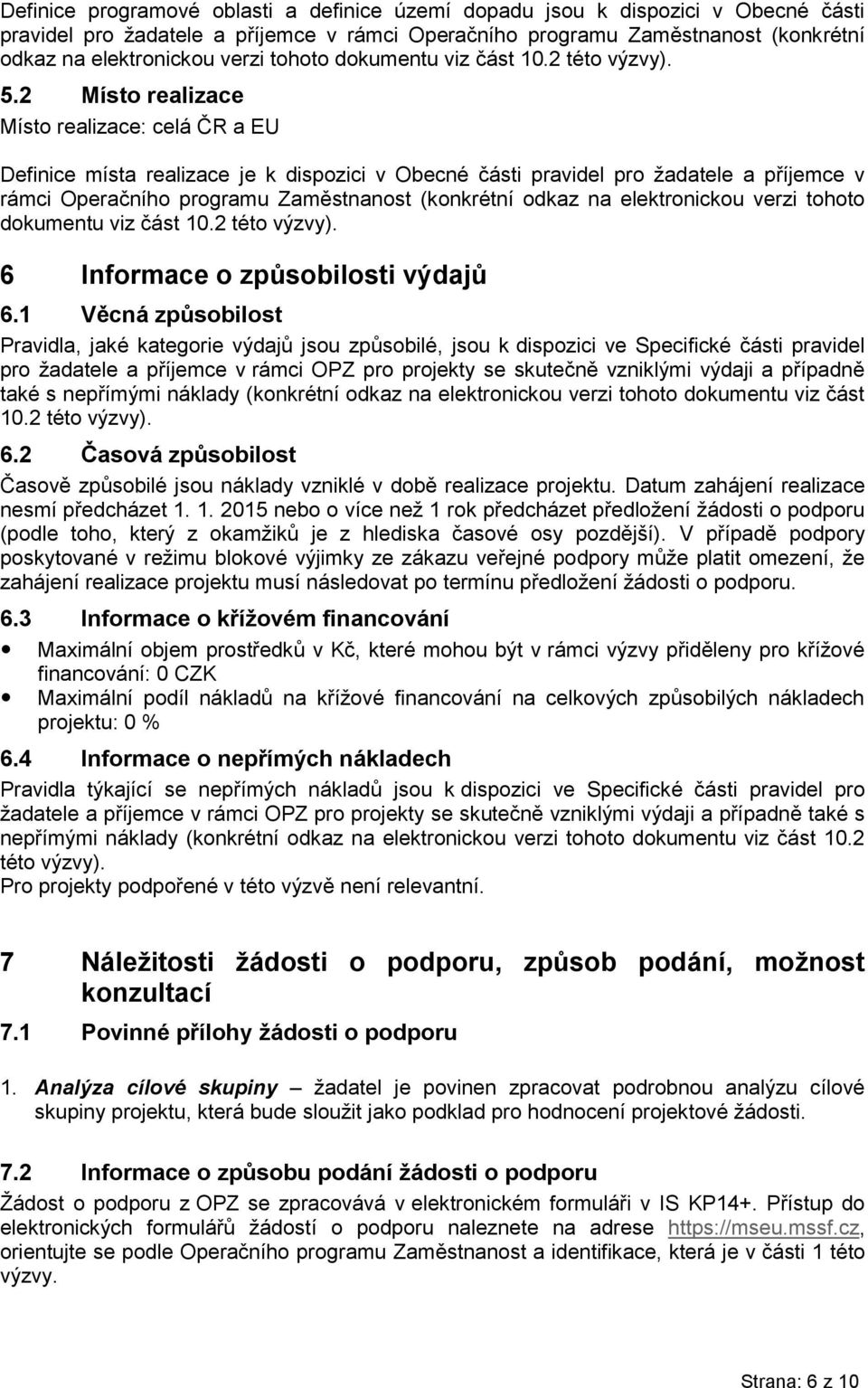 2 Místo realizace Místo realizace: celá ČR a EU Definice místa realizace je k dispozici v Obecné části pravidel pro žadatele a příjemce v rámci Operačního programu Zaměstnanost (konkrétní odkaz na