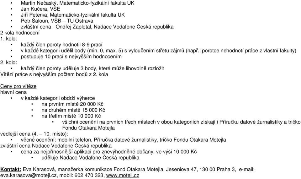 : porotce nehodnotí práce z vlastní fakulty) postupuje 10 prací s nejvyšším hodnocením 2.