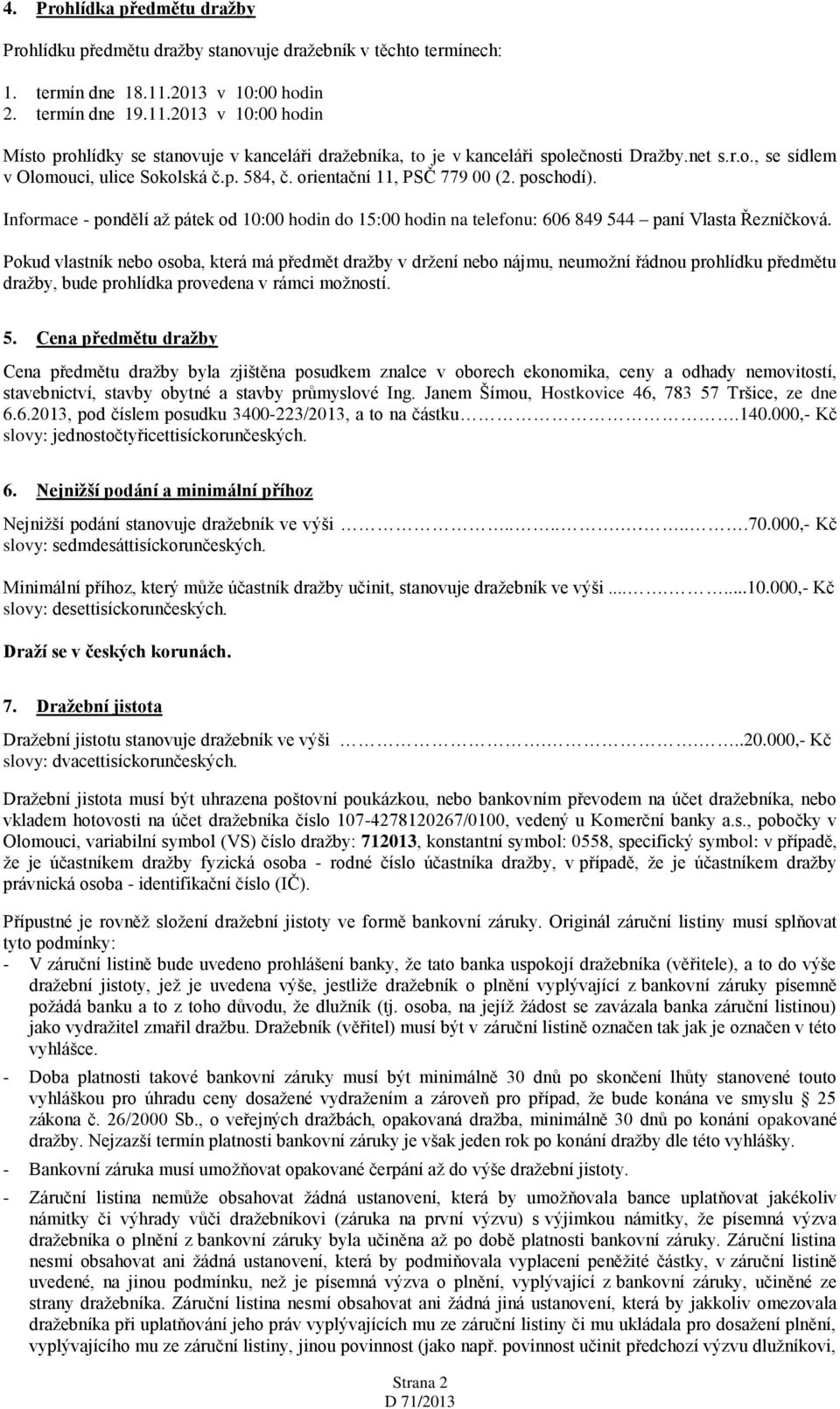 p. 584, č. orientační 11, PSČ 779 00 (2. poschodí). Informace - pondělí až pátek od 10:00 hodin do 15:00 hodin na telefonu: 606 849 544 paní Vlasta Řezníčková.