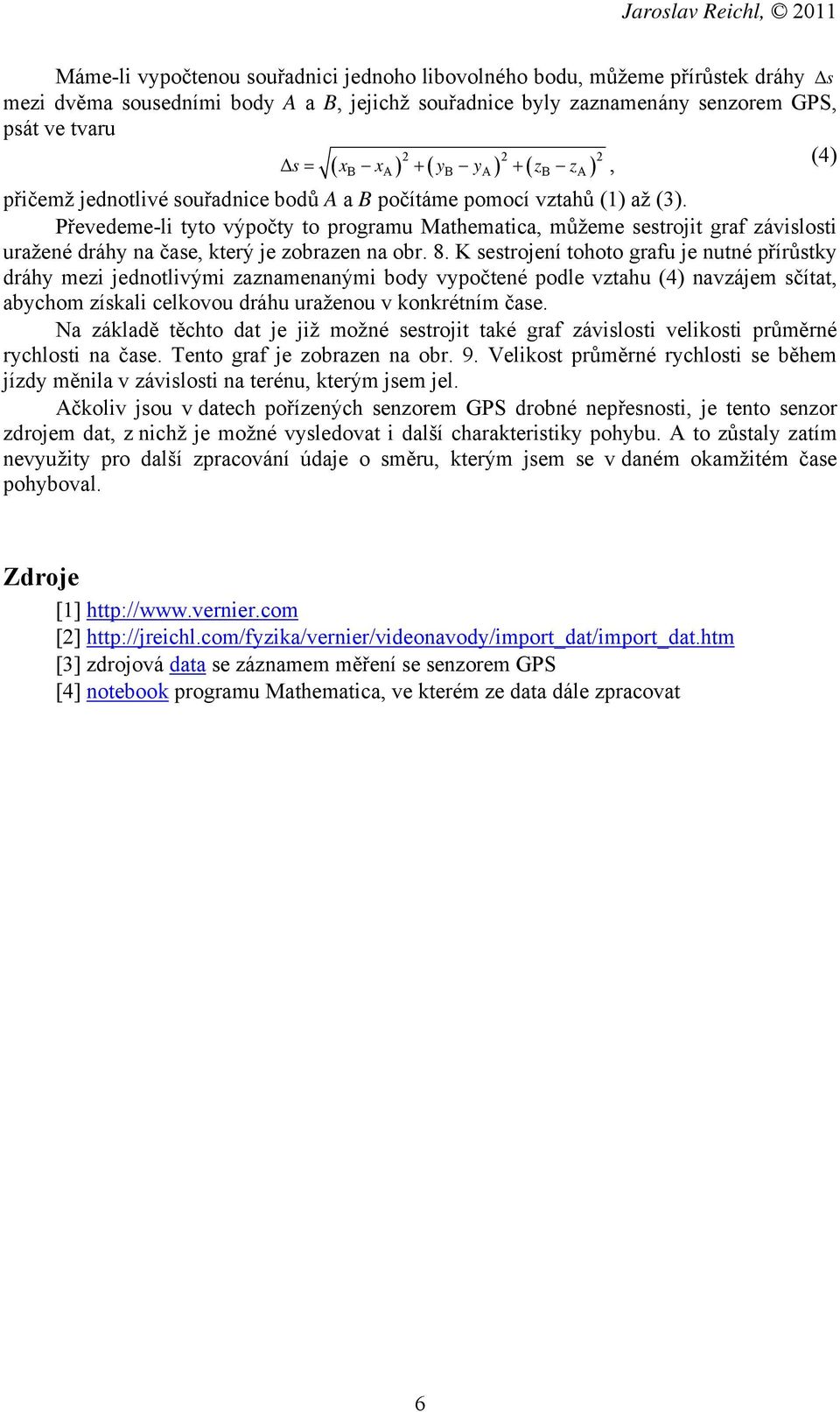 Převedeme-li tyto výpočty to programu Mathematica, můžeme sestrojit graf závislosti uražené dráhy na čase, který je zobrazen na obr. 8.