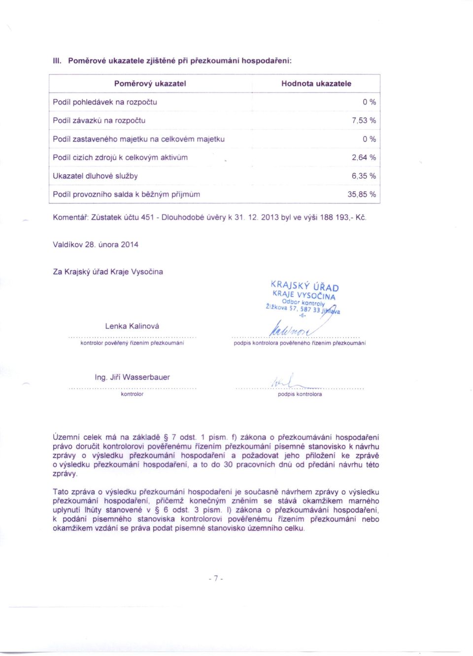 2013 byl ve výši 188 193,- Kč. Valdíkov 28. února 2014 Za Krajský úřad Kraje Vysočina Lenka Kalinová kontrolor povéfený fizenim přezkoumán: KRAJSKÝ ÚŘAD KRAJE VYSoC, A Odocr onuo/ Z'žkova 57,.