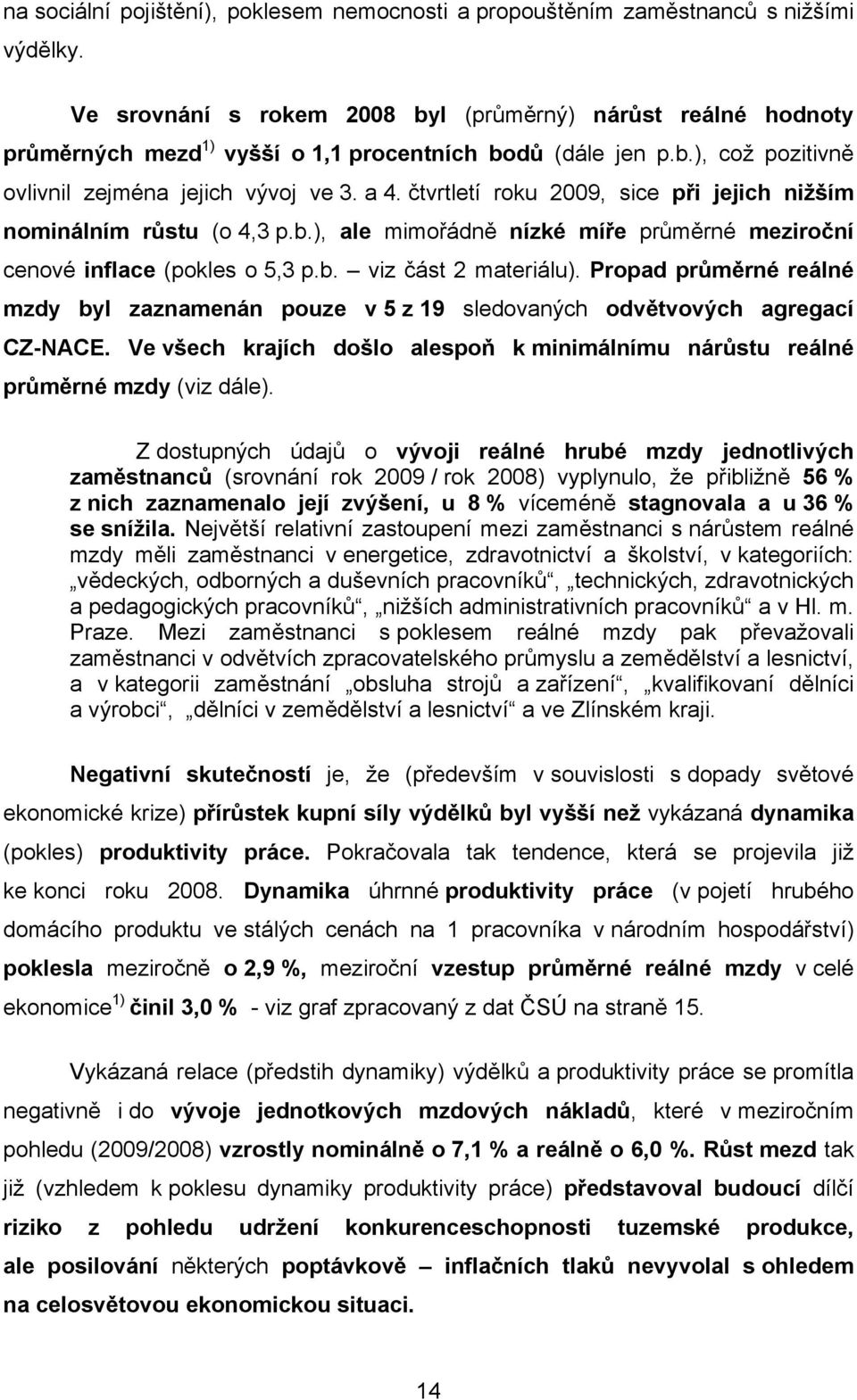 čtvrtletí roku 2009, sice při jejich nižším nominálním růstu (o 4,3 p.b.), ale mimořádně nízké míře průměrné meziroční cenové inflace (pokles o 5,3 p.b. viz část 2 materiálu).