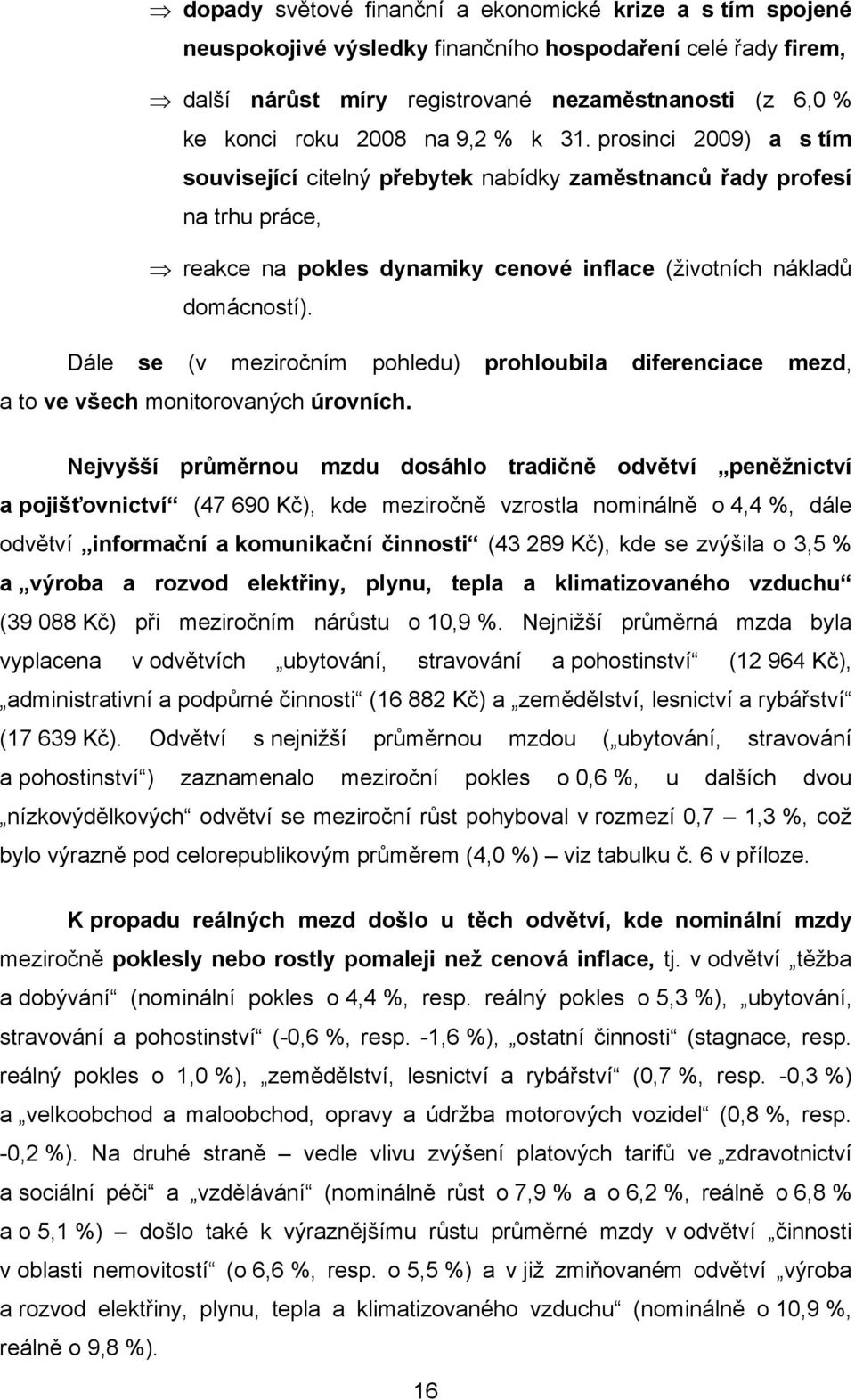 Dále se (v meziročním pohledu) prohloubila diferenciace mezd, a to ve všech monitorovaných úrovních.