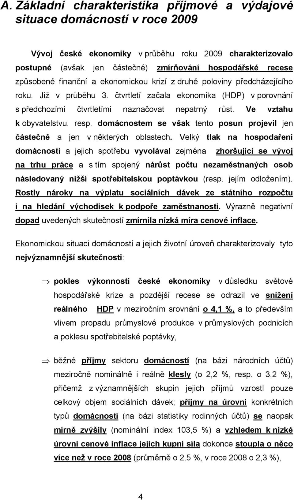 Ve vztahu k obyvatelstvu, resp. domácnostem se však tento posun projevil jen částečně a jen v některých oblastech.