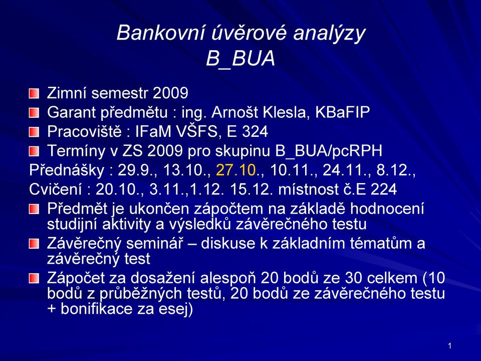 11., 8.12., Cvičení : 20.10., 3.11.,1.12. 15.12. místnost č.