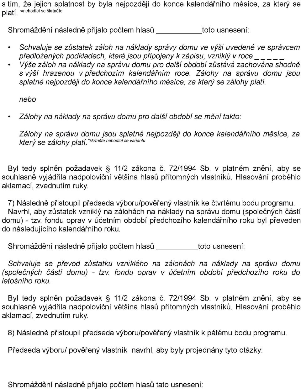 vzniklý v roce _. Výše záloh na náklady na správu domu pro další období zůstává zachována shodně s výší hrazenou v předchozím kalendářním roce.