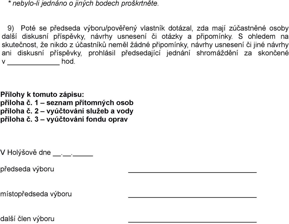 S ohledem na skutečnost, že nikdo z účastníků neměl žádné připomínky, návrhy usnesení či jiné návrhy ani diskusní příspěvky, prohlásil