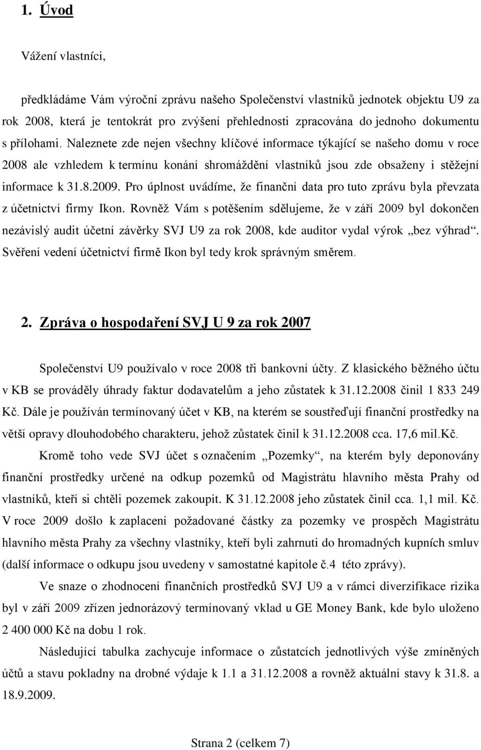 Pro úplnost uvádíme, že finanční data pro tuto zprávu byla převzata z účetnictví firmy Ikon.