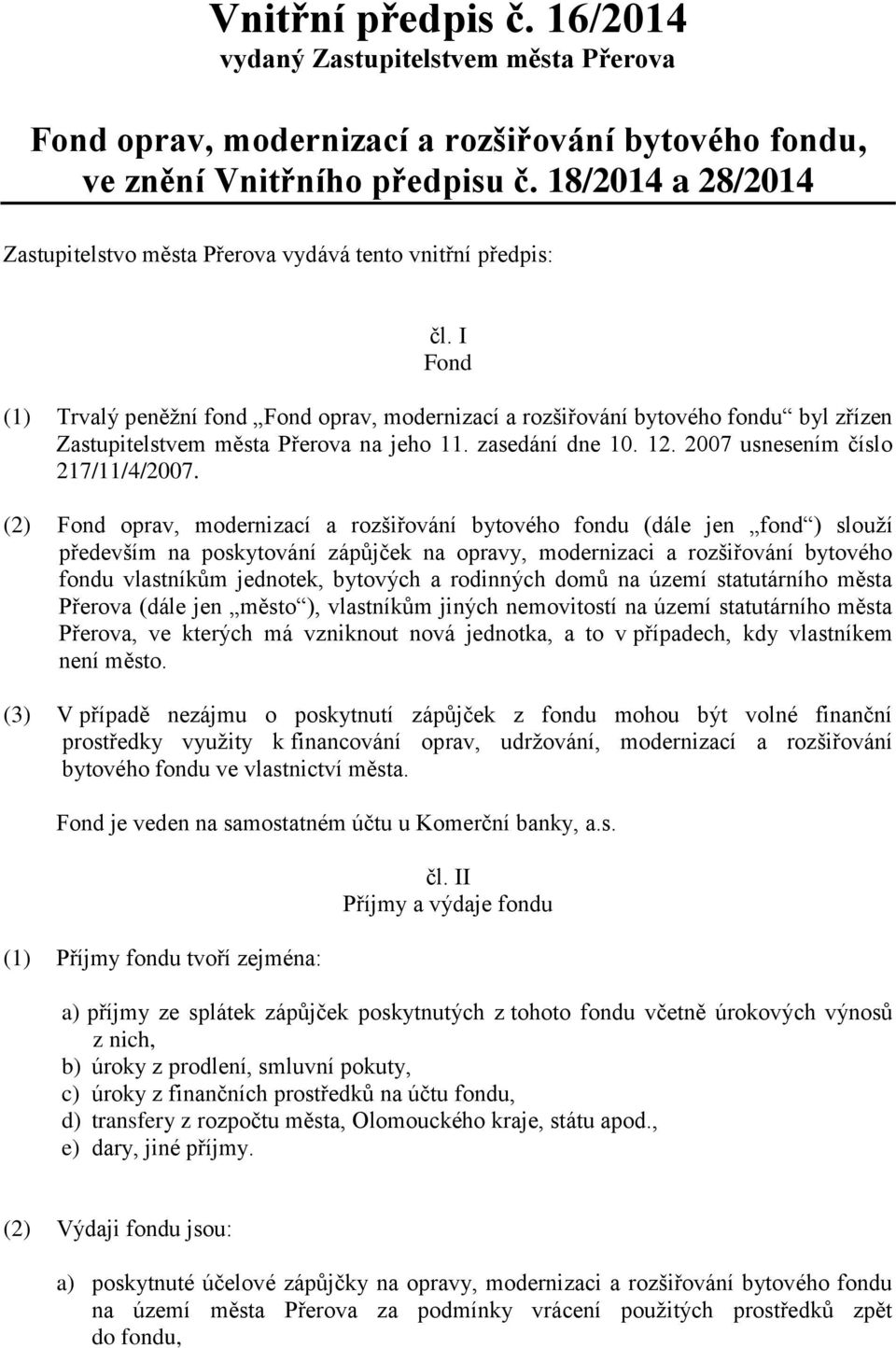 I Fond (1) Trvalý peněžní fond Fond oprav, modernizací a rozšiřování bytového fondu byl zřízen Zastupitelstvem města Přerova na jeho 11. zasedání dne 10. 12. 2007 usnesením číslo 217/11/4/2007.