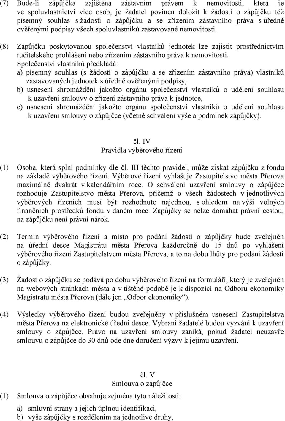 (8) Zápůjčku poskytovanou společenství vlastníků jednotek lze zajistit prostřednictvím ručitelského prohlášení nebo zřízením zástavního práva k nemovitosti.